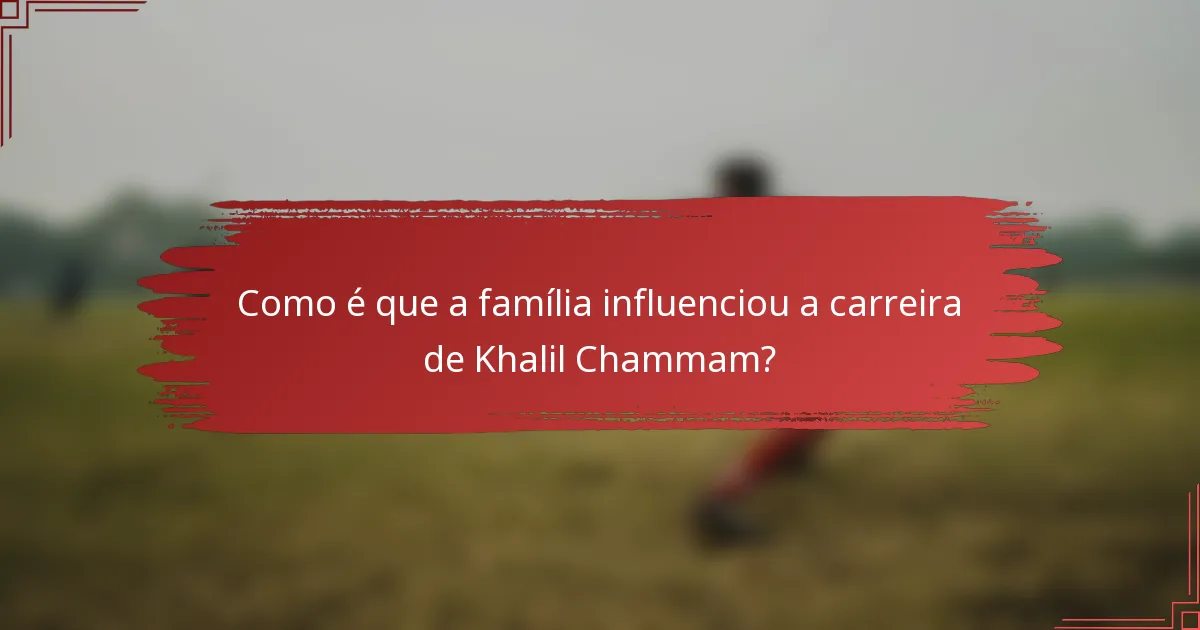 Como é que a família influenciou a carreira de Khalil Chammam?