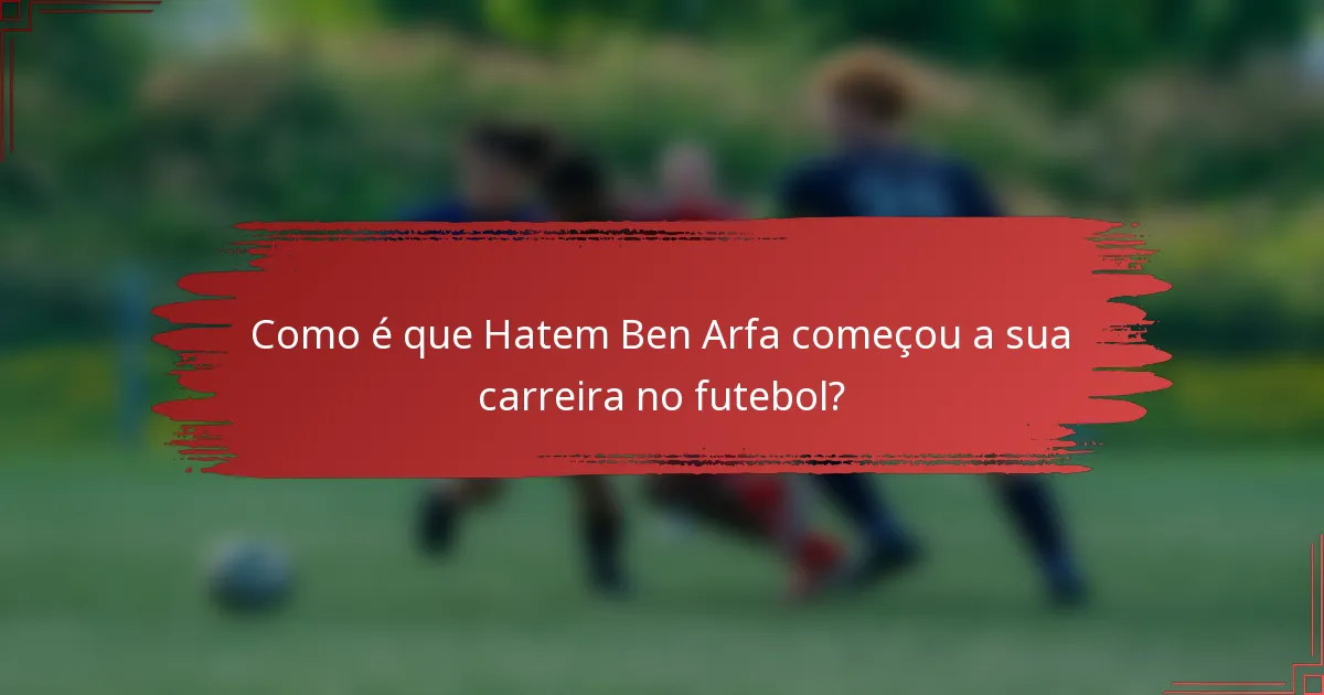 Como é que Hatem Ben Arfa começou a sua carreira no futebol?