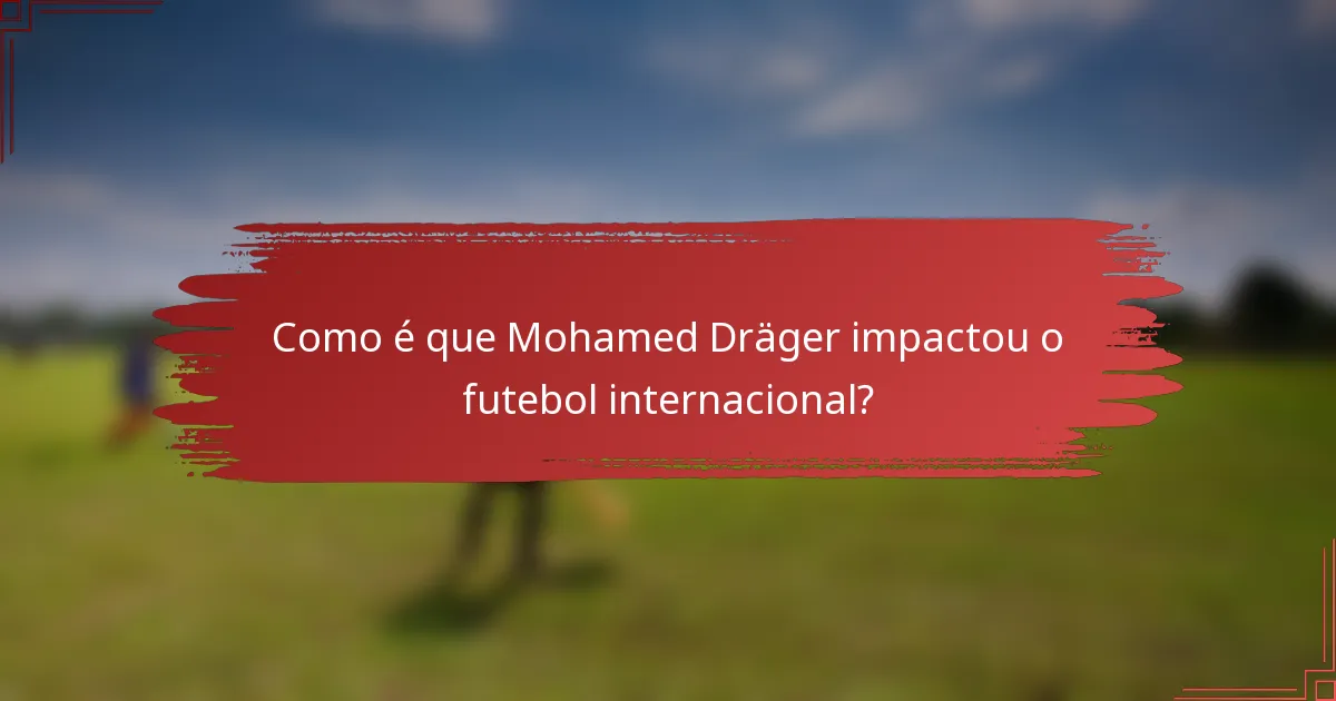 Como é que Mohamed Dräger impactou o futebol internacional?