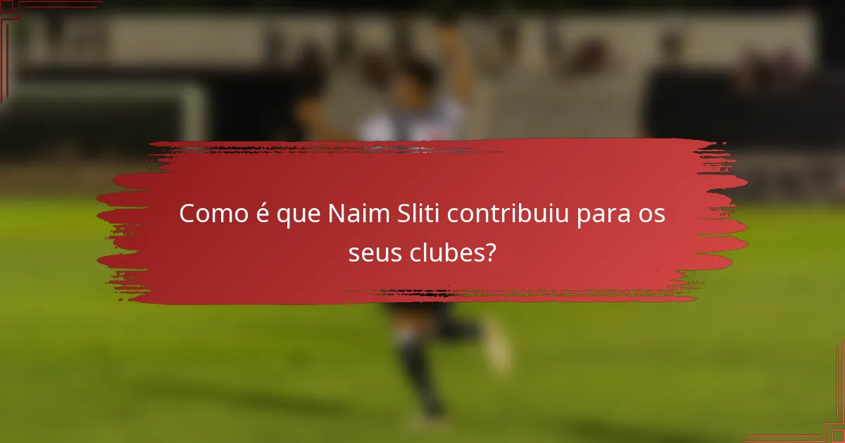 Como é que Naim Sliti contribuiu para os seus clubes?
