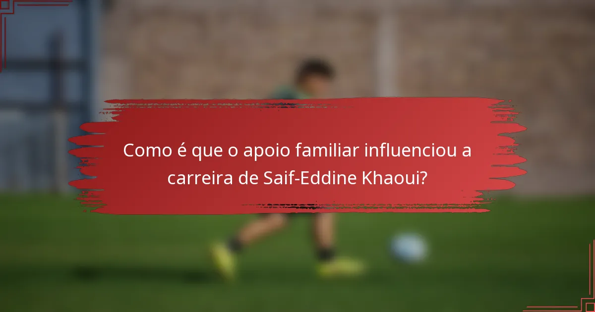 Como é que o apoio familiar influenciou a carreira de Saif-Eddine Khaoui?