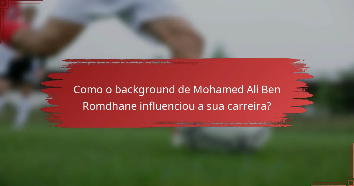 Como o background de Mohamed Ali Ben Romdhane influenciou a sua carreira?