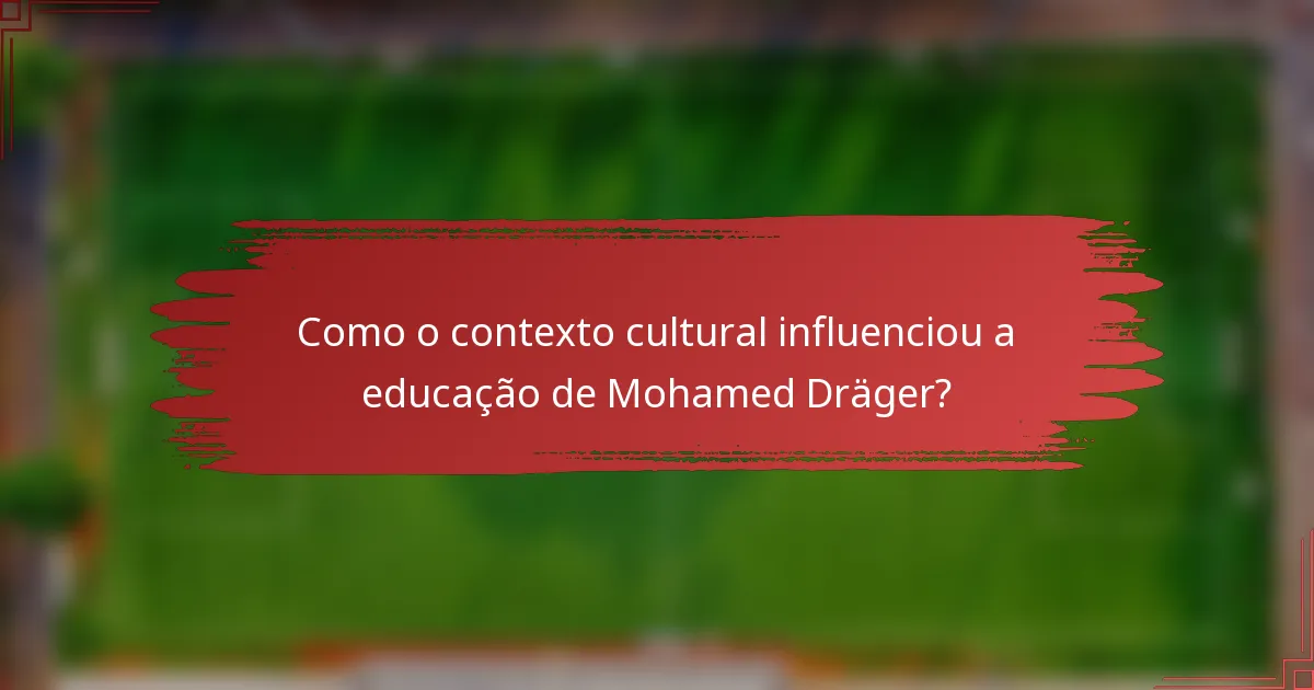 Como o contexto cultural influenciou a educação de Mohamed Dräger?