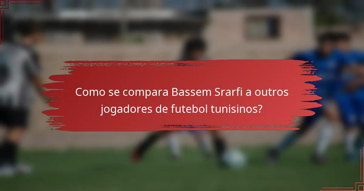 Como se compara Bassem Srarfi a outros jogadores de futebol tunisinos?