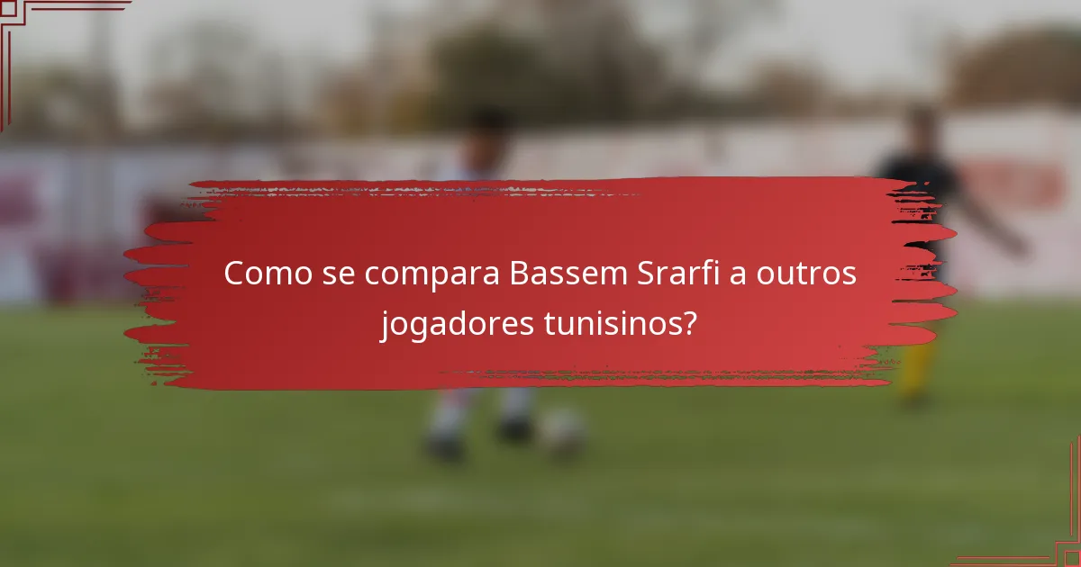 Como se compara Bassem Srarfi a outros jogadores tunisinos?