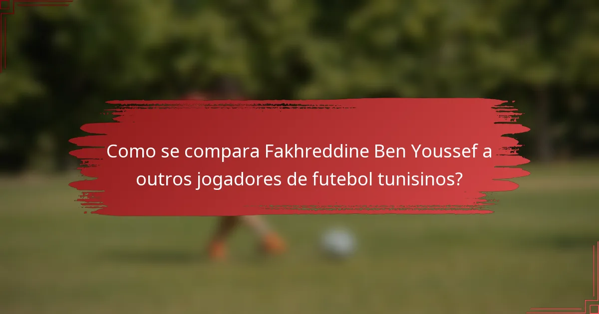 Como se compara Fakhreddine Ben Youssef a outros jogadores de futebol tunisinos?