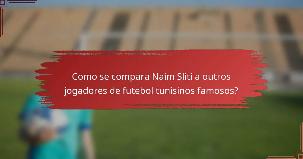 Como se compara Naim Sliti a outros jogadores de futebol tunisinos famosos?