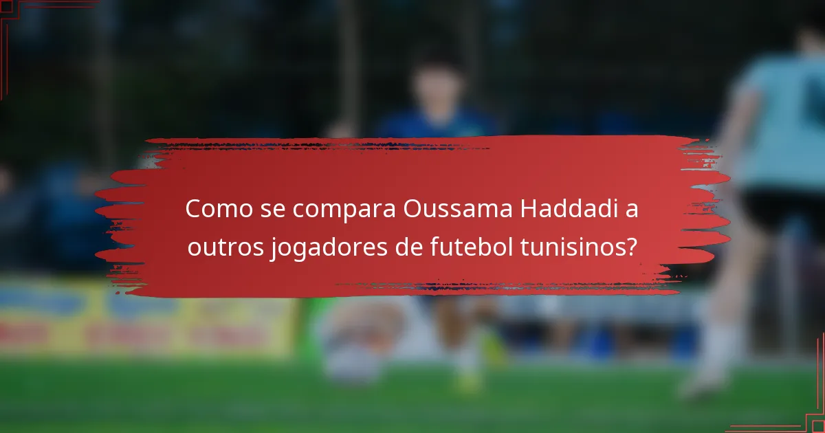 Como se compara Oussama Haddadi a outros jogadores de futebol tunisinos?