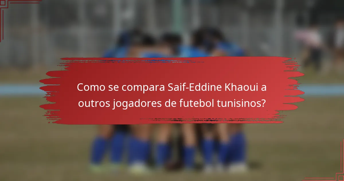 Como se compara Saif-Eddine Khaoui a outros jogadores de futebol tunisinos?