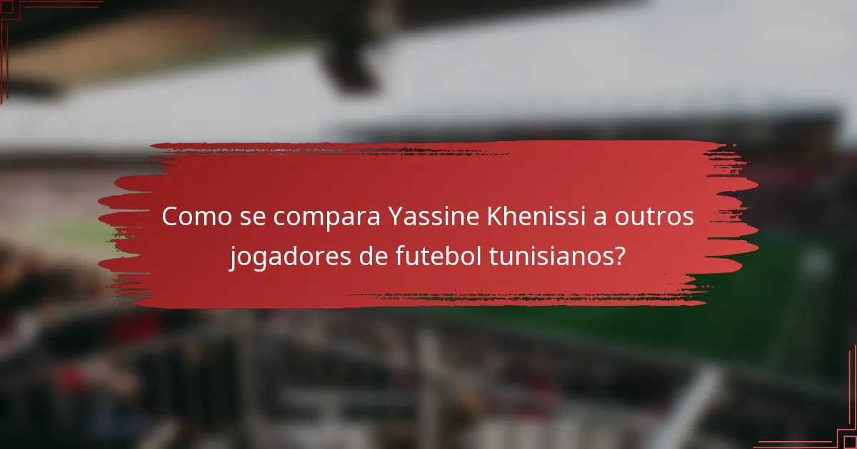Como se compara Yassine Khenissi a outros jogadores de futebol tunisianos?