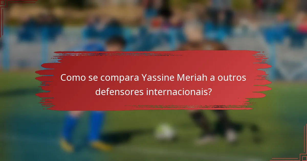 Como se compara Yassine Meriah a outros defensores internacionais?