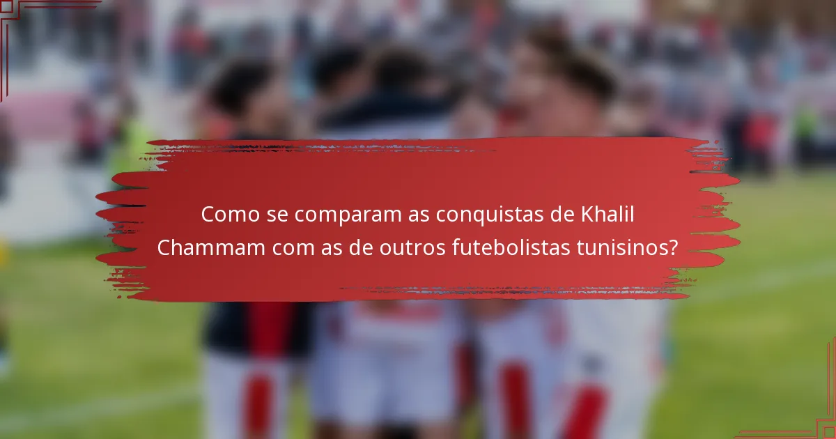 Como se comparam as conquistas de Khalil Chammam com as de outros futebolistas tunisinos?