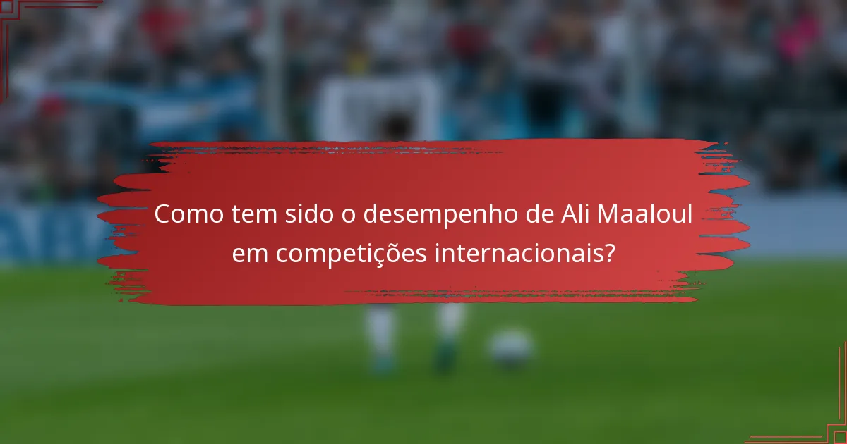 Como tem sido o desempenho de Ali Maaloul em competições internacionais?