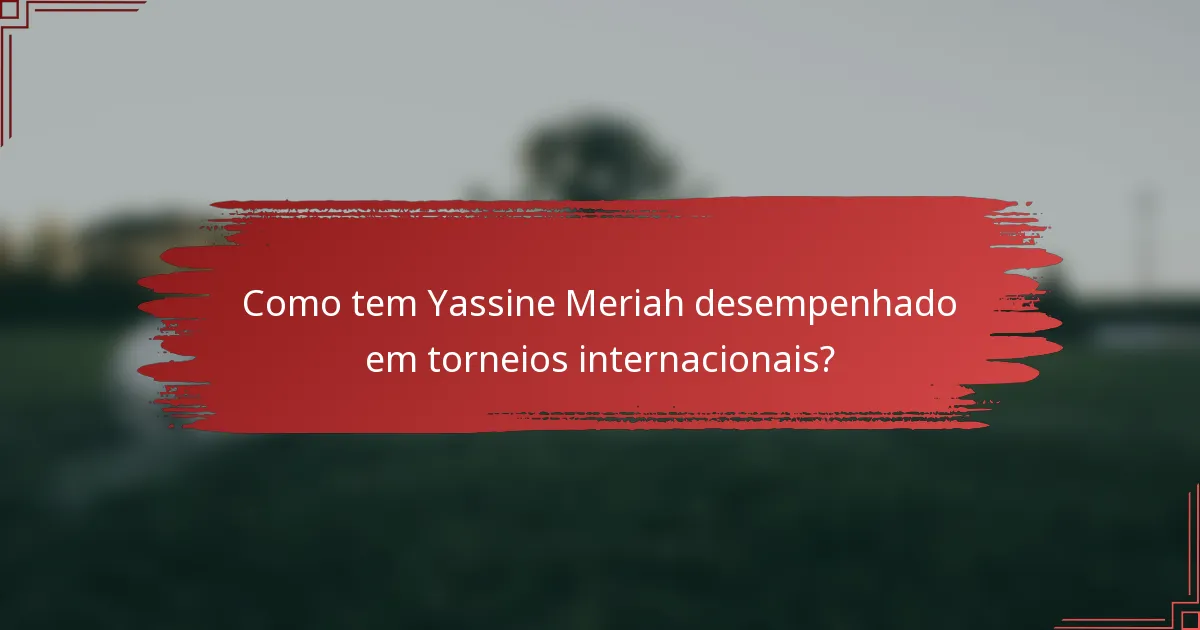 Como tem Yassine Meriah desempenhado em torneios internacionais?