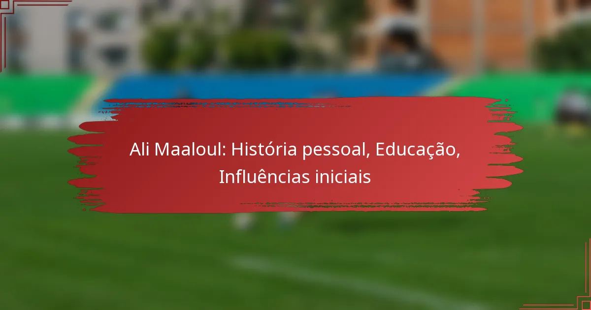 Ali Maaloul: História pessoal, Educação, Influências iniciais