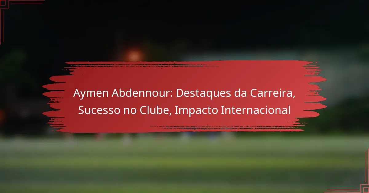 Aymen Abdennour: Destaques da Carreira, Sucesso no Clube, Impacto Internacional
