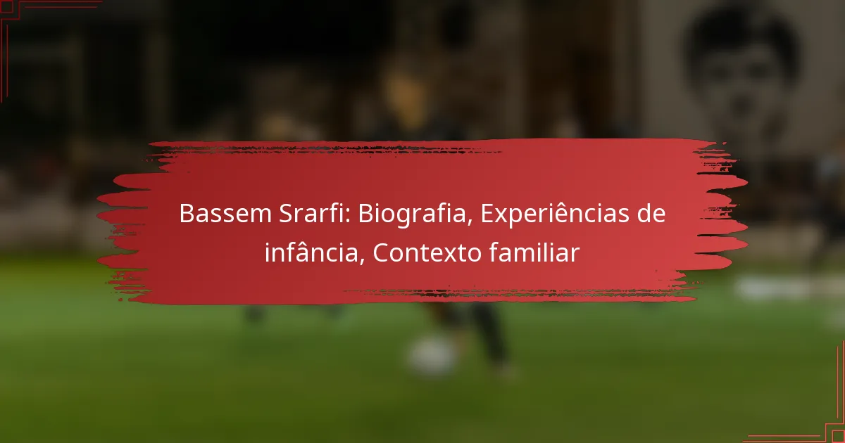 Bassem Srarfi: Biografia, Experiências de infância, Contexto familiar