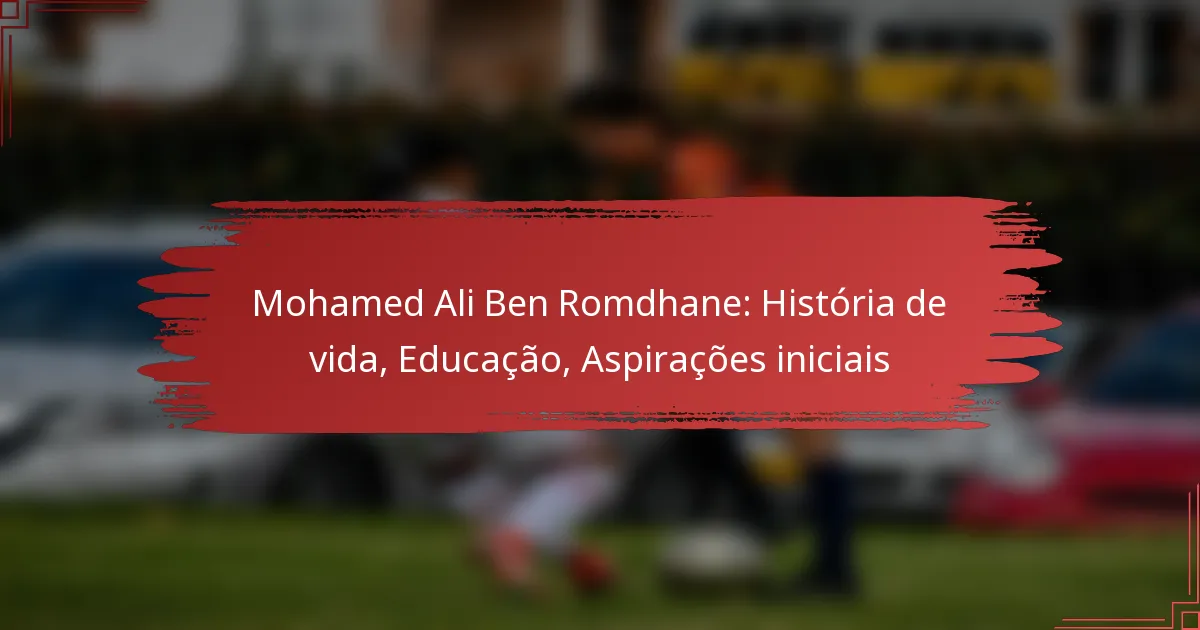 Mohamed Ali Ben Romdhane: História de vida, Educação, Aspirações iniciais