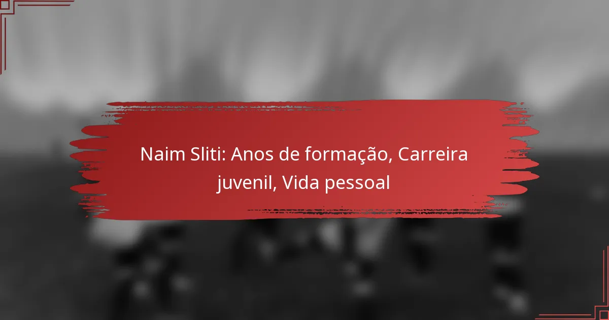 Naim Sliti: Anos de formação, Carreira juvenil, Vida pessoal