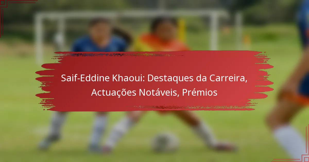 Saif-Eddine Khaoui: Destaques da Carreira, Actuações Notáveis, Prémios