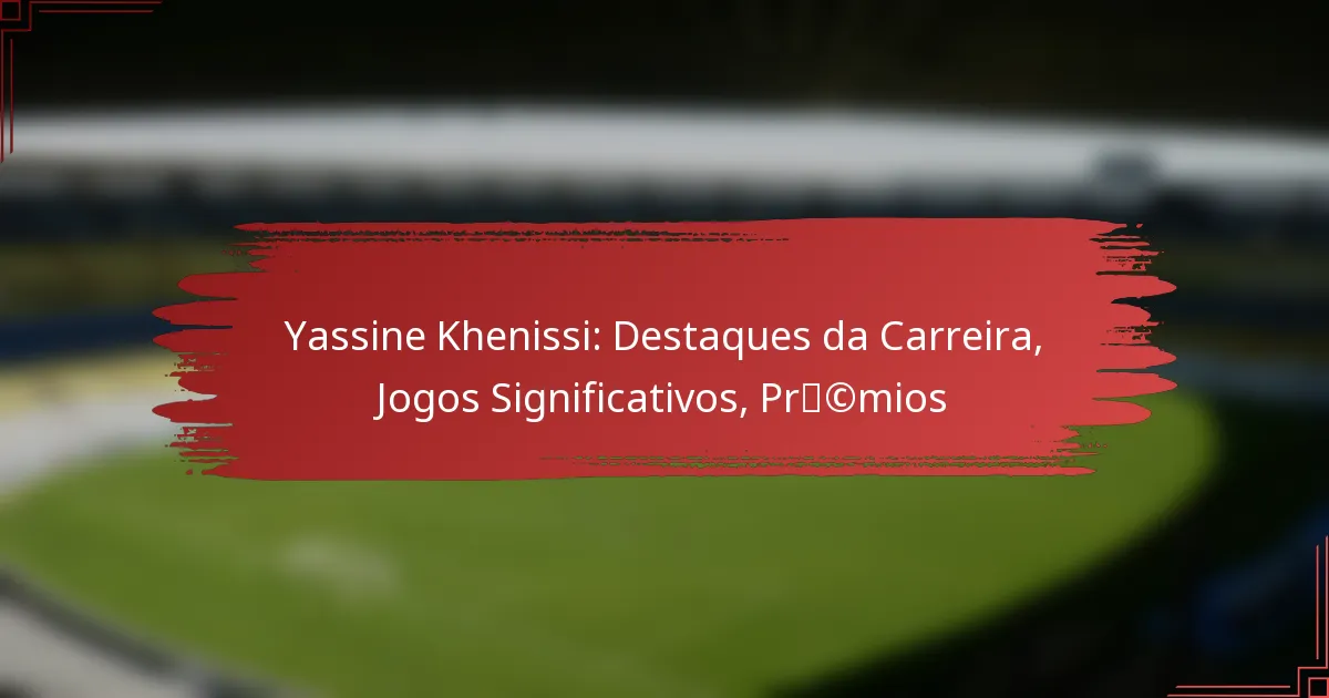Yassine Khenissi: Destaques da Carreira, Jogos Significativos, Prémios