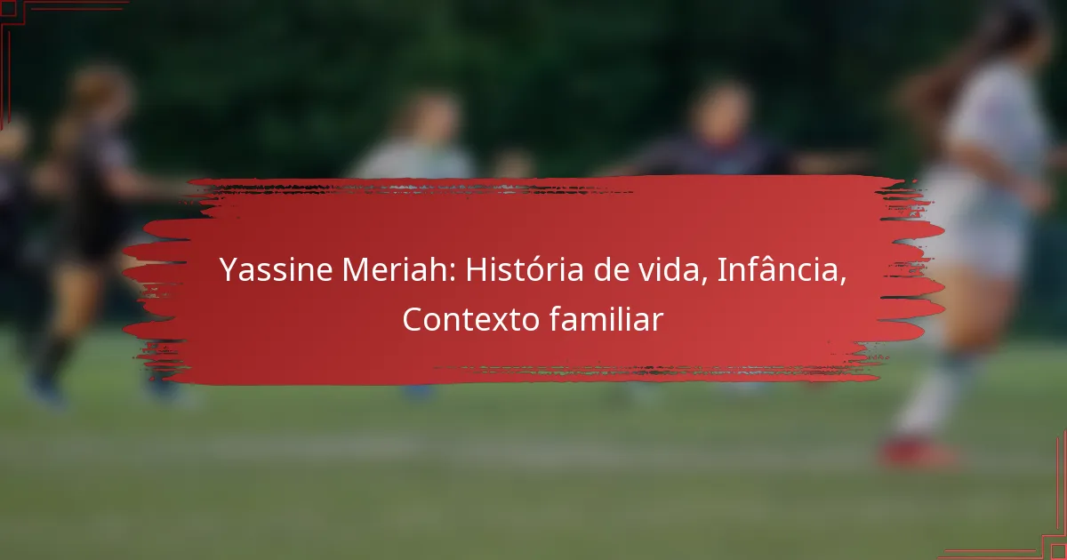 Yassine Meriah: História de vida, Infância, Contexto familiar