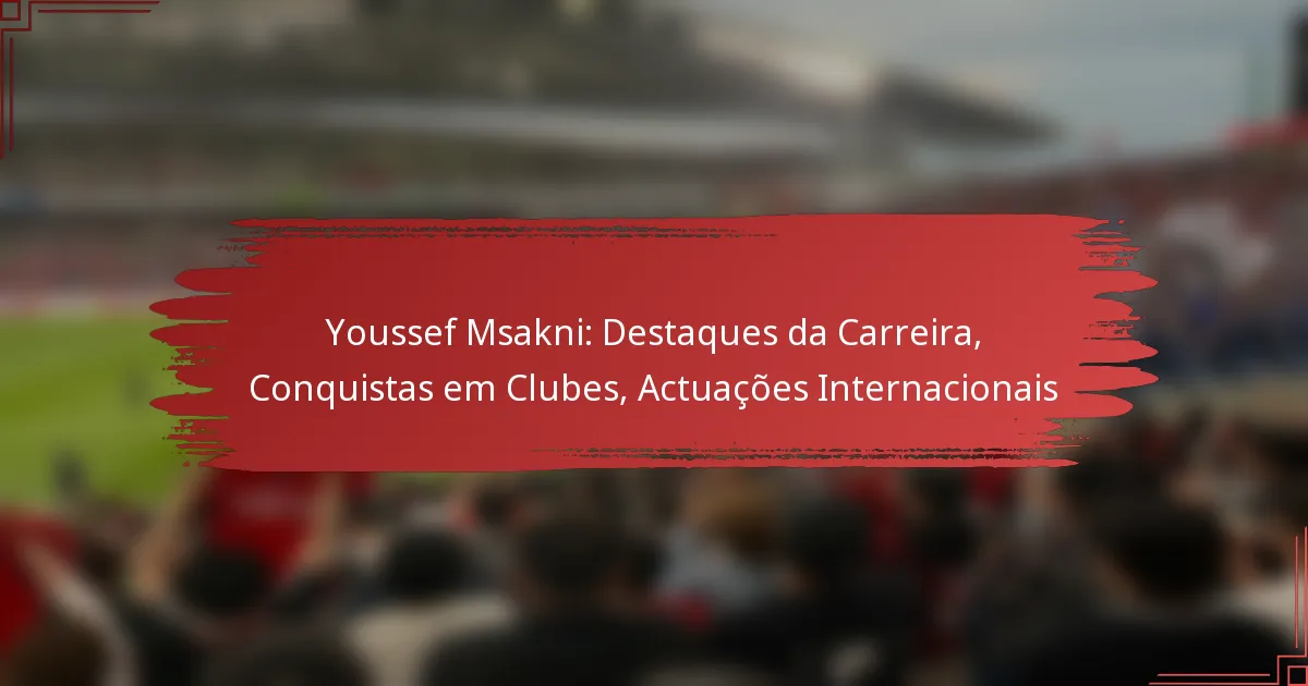 Youssef Msakni: Destaques da Carreira, Conquistas em Clubes, Actuações Internacionais