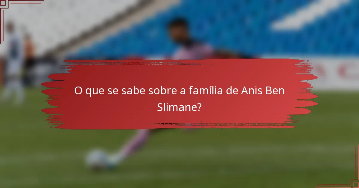 O que se sabe sobre a família de Anis Ben Slimane?