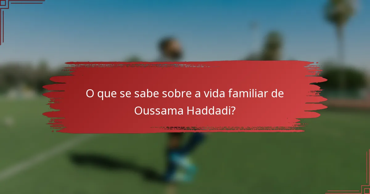 O que se sabe sobre a vida familiar de Oussama Haddadi?