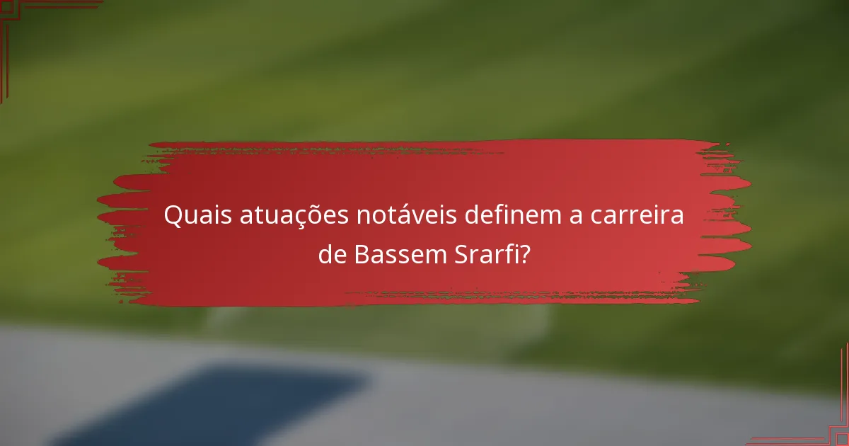 Quais atuações notáveis definem a carreira de Bassem Srarfi?