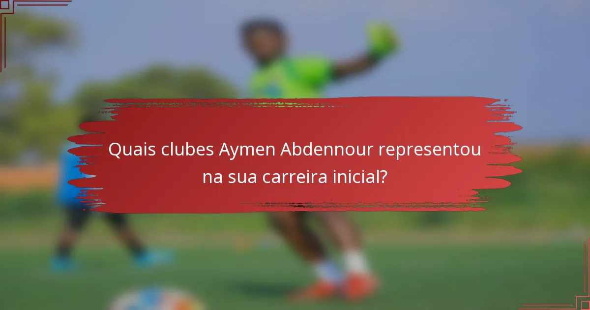 Quais clubes Aymen Abdennour representou na sua carreira inicial?