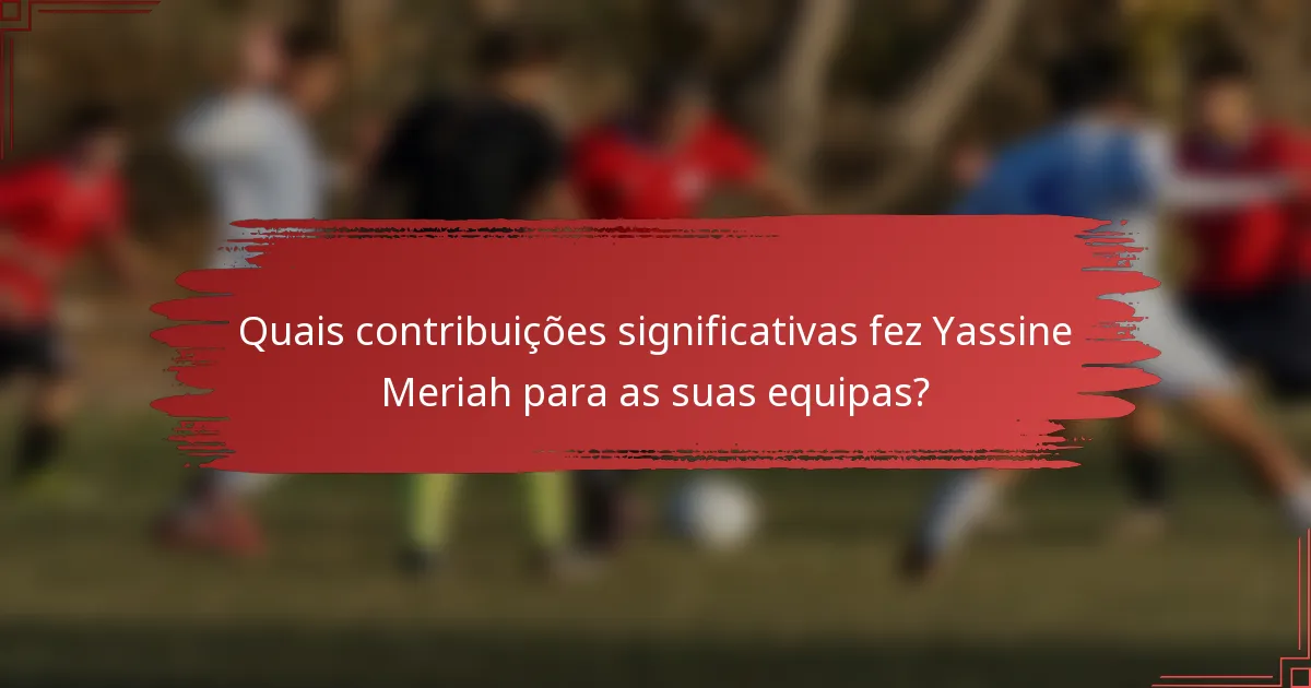 Quais contribuições significativas fez Yassine Meriah para as suas equipas?