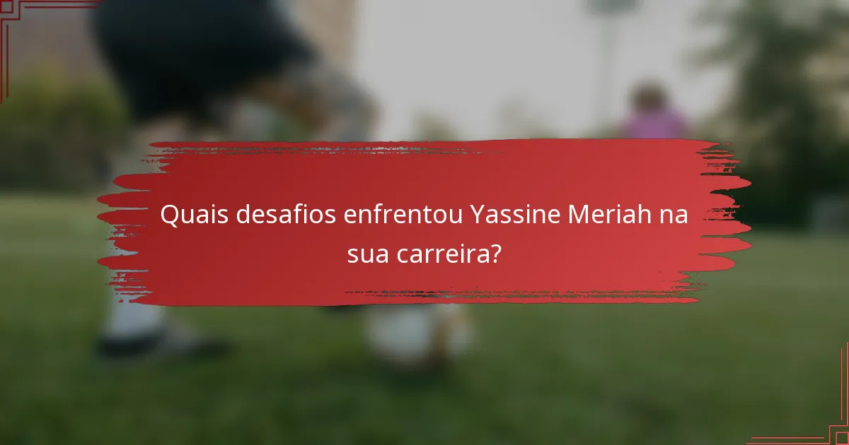 Quais desafios enfrentou Yassine Meriah na sua carreira?