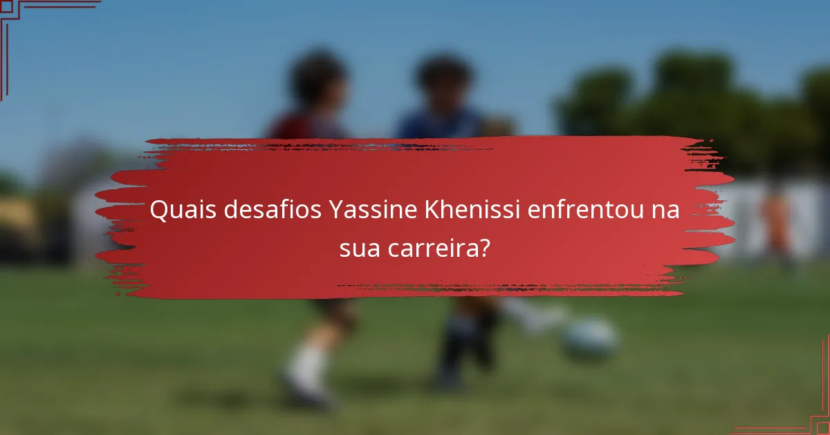 Quais desafios Yassine Khenissi enfrentou na sua carreira?