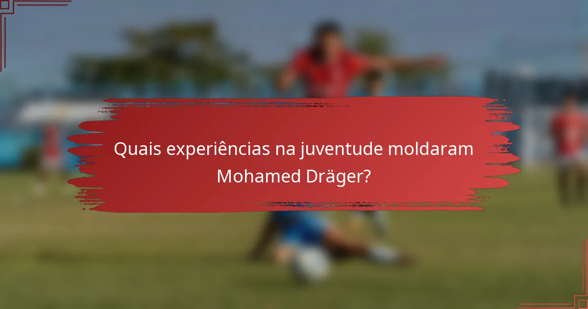 Quais experiências na juventude moldaram Mohamed Dräger?