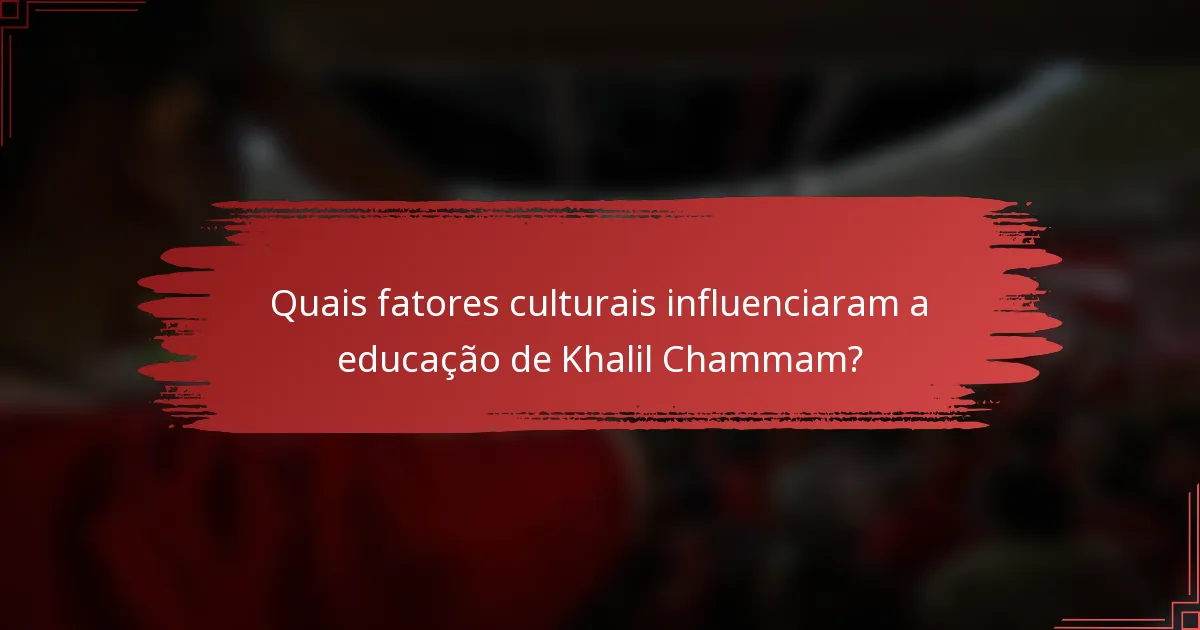 Quais fatores culturais influenciaram a educação de Khalil Chammam?