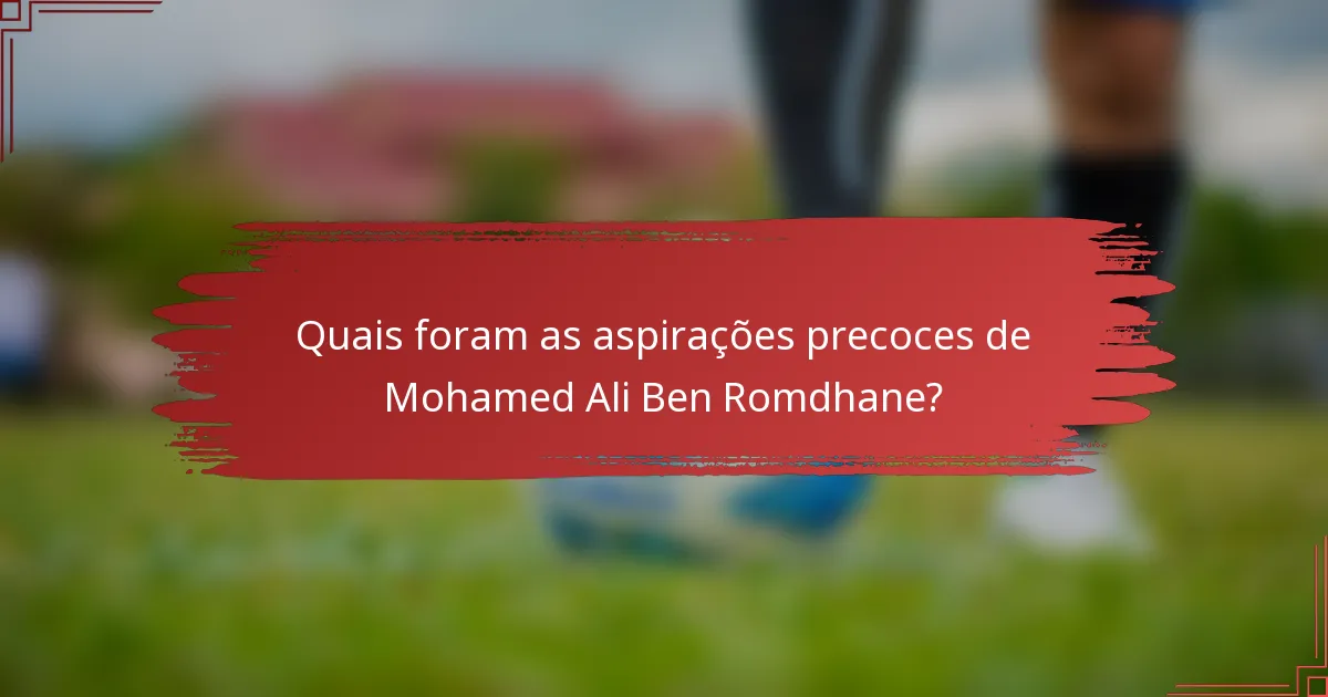 Quais foram as aspirações precoces de Mohamed Ali Ben Romdhane?