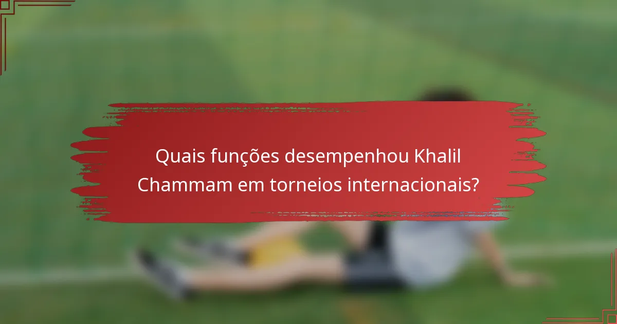 Quais funções desempenhou Khalil Chammam em torneios internacionais?