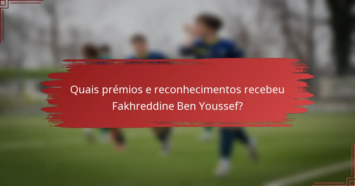 Quais prémios e reconhecimentos recebeu Fakhreddine Ben Youssef?