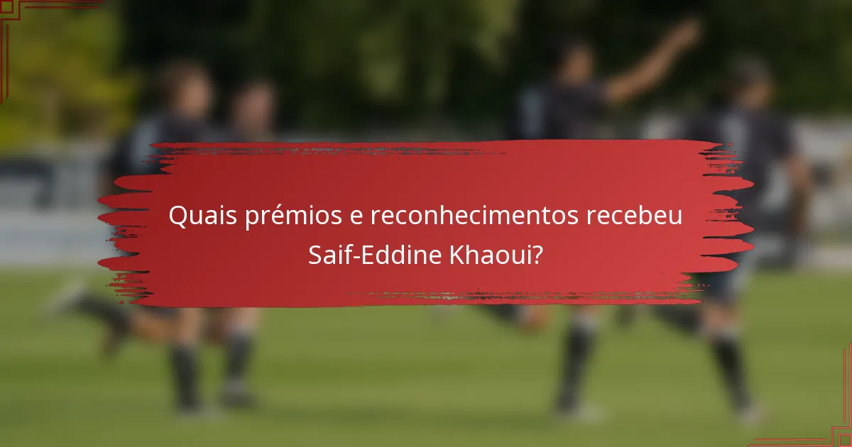 Quais prémios e reconhecimentos recebeu Saif-Eddine Khaoui?