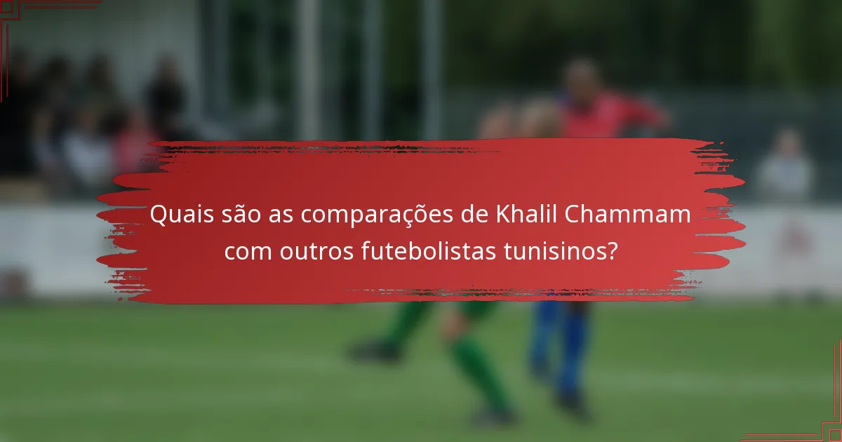 Quais são as comparações de Khalil Chammam com outros futebolistas tunisinos?