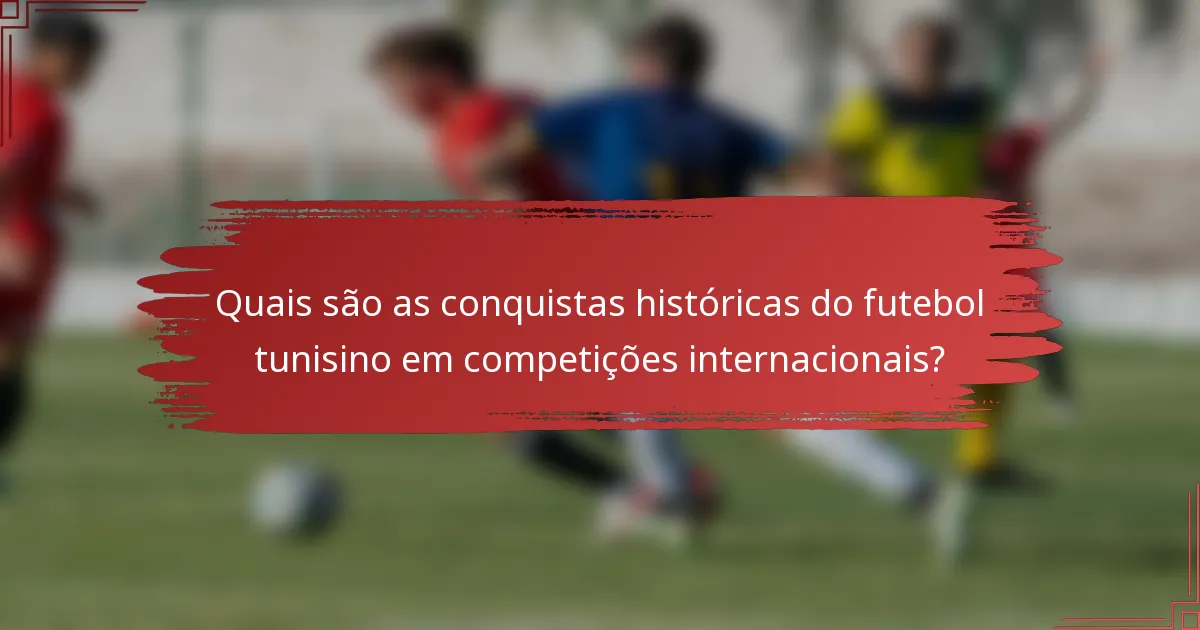Quais são as conquistas históricas do futebol tunisino em competições internacionais?