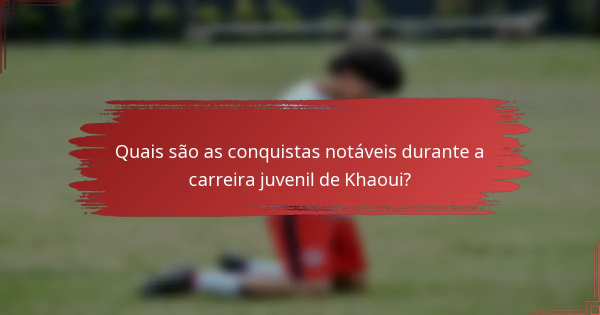 Quais são as conquistas notáveis durante a carreira juvenil de Khaoui?