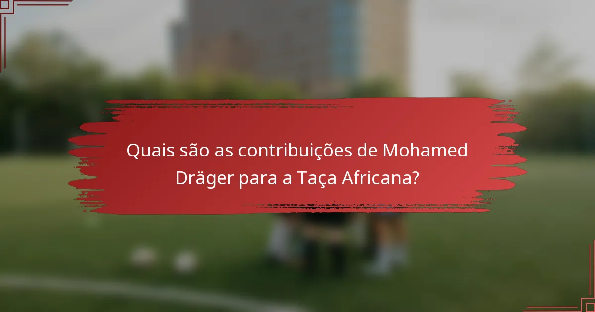 Quais são as contribuições de Mohamed Dräger para a Taça Africana?