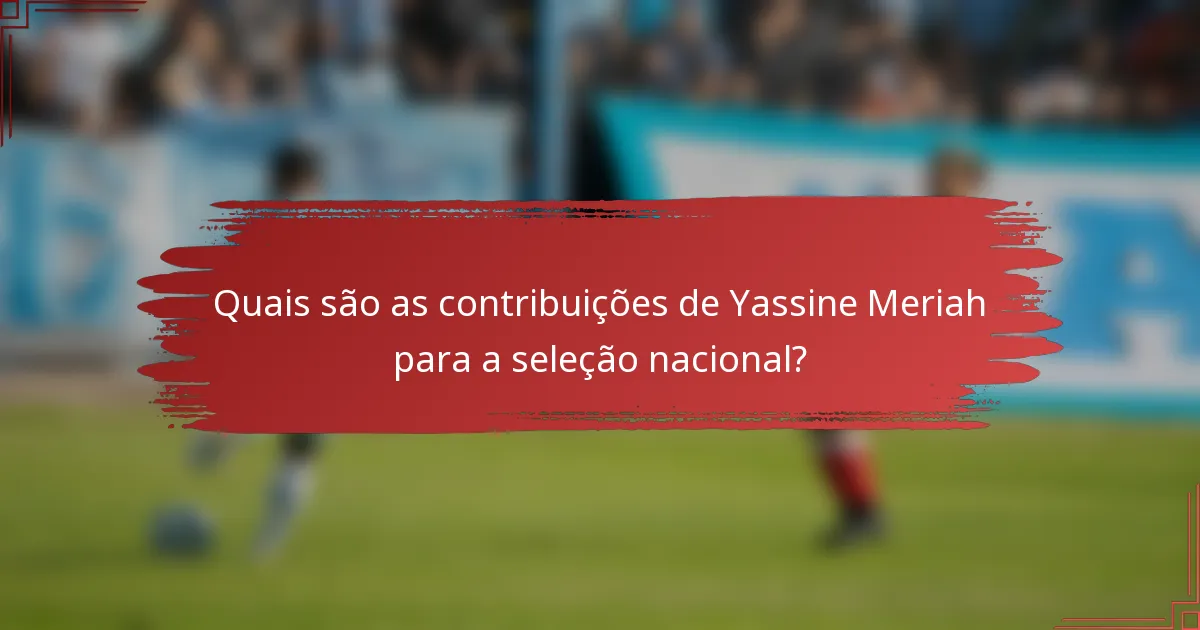 Quais são as contribuições de Yassine Meriah para a seleção nacional?