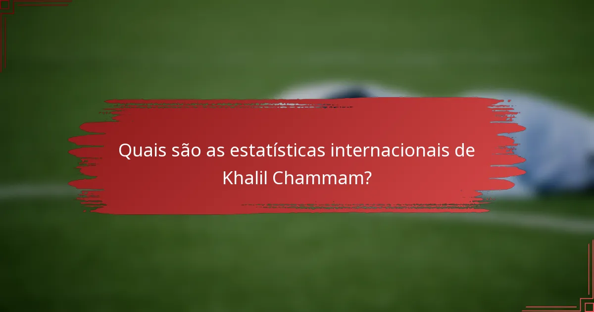 Quais são as estatísticas internacionais de Khalil Chammam?