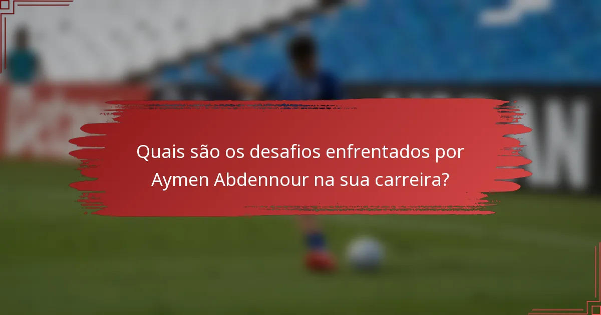 Quais são os desafios enfrentados por Aymen Abdennour na sua carreira?