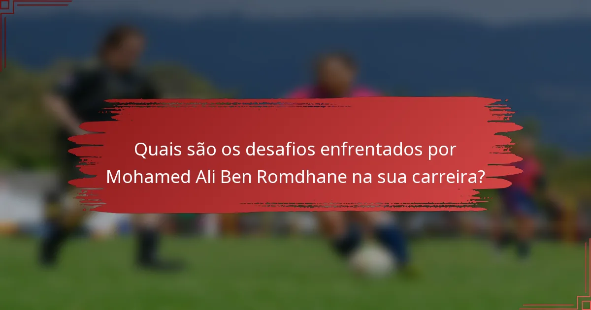 Quais são os desafios enfrentados por Mohamed Ali Ben Romdhane na sua carreira?