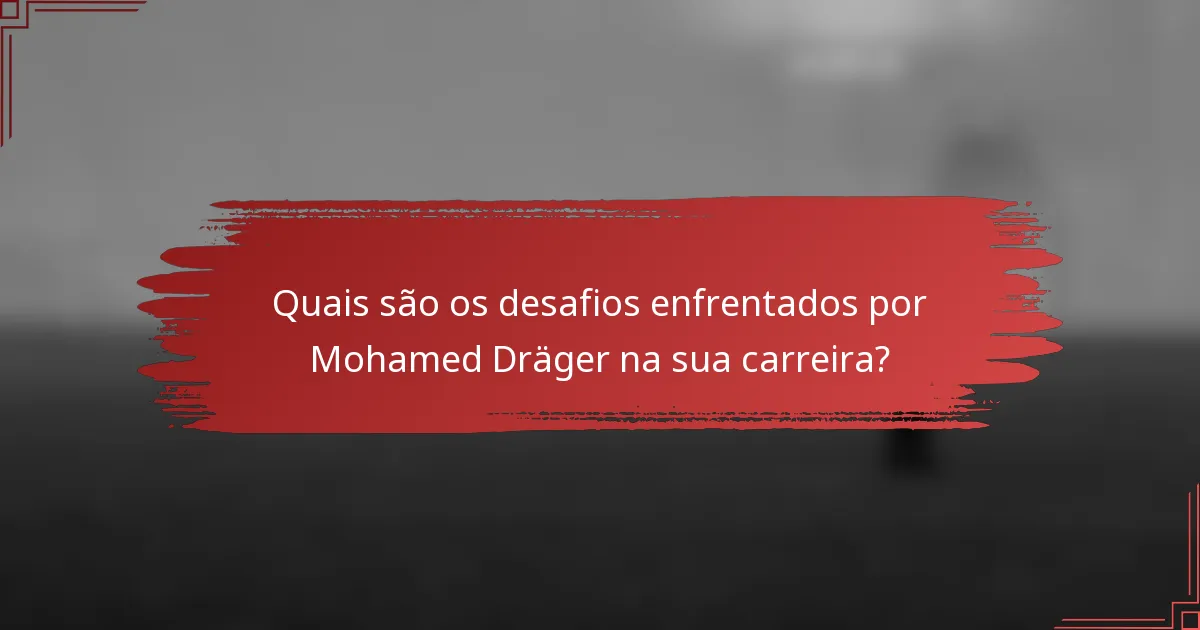 Quais são os desafios enfrentados por Mohamed Dräger na sua carreira?