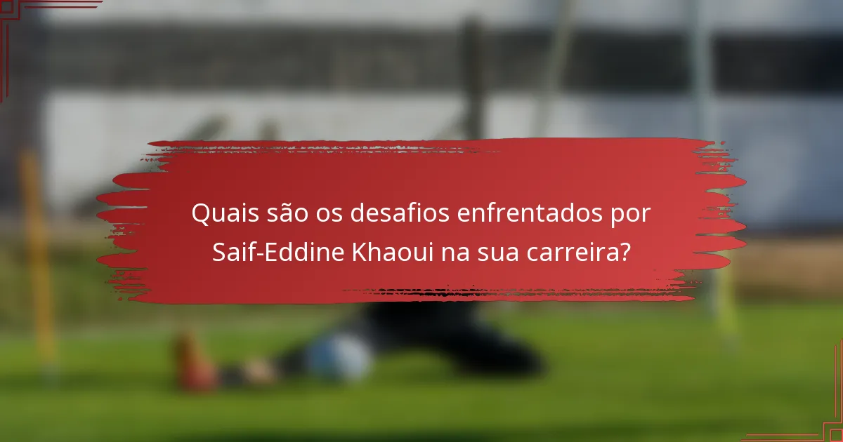 Quais são os desafios enfrentados por Saif-Eddine Khaoui na sua carreira?